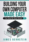 Building Your Own Computer Made Easy - James Bernstein - 9781791955564