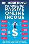 The Ultimate Tutorial for Generating Passive Online Income: Best Ways to Create Online Business and to Start Earning Money Online and from Home - JOHNSON,  Anthony - 9781792632358