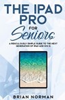 The iPad Pro for Seniors: A Ridiculously Simple Guide To the Next Generation of iPad and iOS 12 - Brian Norman - 9781792725562