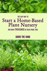 The Easy Way to Start a Home-Based Plant Nursery and Make Thousands in Your Spare Time - THE GOOD,  David - 9781792787805