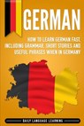 German: How to Learn German Fast, Including Grammar, Short Stories and Useful Phrases when in Germany - Daily Language Learning - 9781792800498