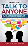 How To Talk To Anyone - James W Williams - 9781793378071