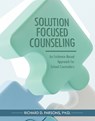 Solution-Focused Counseling: An Evidence-Based Approach for School Counselors - Richard D. Parsons - 9781793579119