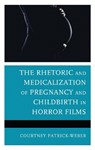 The Rhetoric and Medicalization of Pregnancy and Childbirth in Horror Films - Courtney Patrick-Weber - 9781793602800