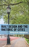 Built Design and the Rhetoric of Cities - Kathleen M. Vandenberg - 9781793633996