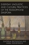Everyday Linguistic and Cultural Practices of the Russophone Diaspora - Ekaterina Protassova ; Maria Yelenevskaya - 9781793638656