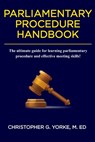 Parliamentary Procedure Handbook - Christopher G. Yorke M. Ed - 9781793960221