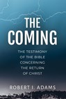 The Coming: The Testimony of the Bible Concerning the Return of Christ - ADAMS,  Robert I. - 9781794037304