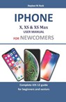Iphone X, XS & XS Max User Manual For Newcomers: Complete iOS 12 guide for beginners and seniors - Stephen W. Rock - 9781794161689