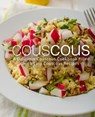 Couscous: A Delicious Couscous Cookbook Filled with Easy Couscous Recipes (2nd Edition) - Booksumo Press - 9781794182882