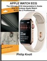 Apple Watch ECG: The Ultimate ECG Interpretation Guide; How to Analyze Apple Watch ECG Like a Professional - Philip Knoll - 9781794246256