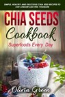 Chia Seeds Cookbook: Superfood Every Day: Simple, Healthy and Delicious Chia Seed Recipes to Live Longer and Feel Younger - Olivia Green - 9781794531116