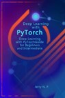 Deep Learning with PyTorch: Guide for Beginners and Intermediate - Jerry N. P - 9781795409209