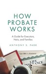 How Probate Works: A Guide for Executors, Heirs, and Families - PARK,  Anthony S. - 9781795484244