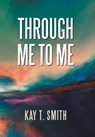 Through Me to Me - SMITH,  Kay T. - 9781796016680
