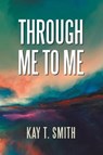 Through Me to Me - SMITH,  Kay T. - 9781796016697