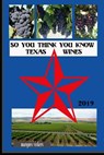 So You Think You Know Texas Wines, 2019 Edition: An Intimate Inside Profile of Texas Grown Wines - Marques Vickers - 9781796313345