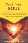 Heal your Soul: A Simple Guide to Understanding and Healing yourself on a Spiritual level to create greater Health, Happiness and Success - Deborah Jane Sutton - 9781796451696