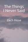 The Things I Never Said - Zach Hose - 9781796691931