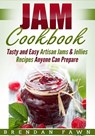 Jam Cookbook: Tasty and Easy Artisan Jams & Jellies Recipes Anyone Can Prepare - Brendan Fawn - 9781796800593