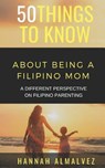 50 Things to Know about Being a Filipino Mom: A Different Perspective on Filipino Parenting - 50 Things to Know - 9781796884210