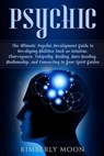Psychic: The Ultimate Psychic Development Guide to Developing Abilities Such as Intuition, Clairvoyance, Telepathy, Healing, Au - Kimberly Moon - 9781796890341