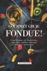 Gourmet Grub: Fondue!: From Cheese to Chocolate, the Best Fondue Recipes for All Occasions - Stephanie Sharp - 9781797029429