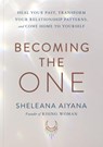 Becoming the One: Heal Your Past, Transform Your Relationship Patterns, and Come Home to Yourself - Sheleana Aiyana - 9781797232140