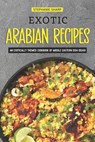 Exotic Arabian Recipes: An Exotically Themed Cookbook of Middle Eastern Dish Ideas! - Stephanie Sharp - 9781797451404