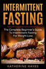 Intermittent Fasting: A Diet For Beginners,For Keto, For Weight Loss, For Women and For Life - Katherine Hayes - 9781797705811