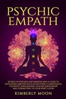 Psychic Empath: Secrets of Psychics and Empaths and a Guide to Developing Abilities Such as Intuition, Clairvoyance, Telepathy, Aura R - Kimberly Moon - 9781797785363