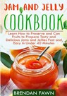 Jam and Jelly Cookbook: Learn How to Preserve and Can Fruits to Prepare Tasty and Delicious Jams and Jellies Fast and Easy In Under 40 Minutes - Brendan Fawn - 9781797876610
