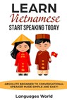 Learn Vietnamese: Start Speaking Today. Absolute Beginner to Conversational Speaker Made Simple and Easy! - Languages World - 9781797932149