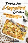 Fantastic 3-Ingredient Recipes: Quick and Easy Family Meals for Super Moms - Stephanie Sharp - 9781798102336