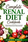 Complete Renal Diet Cookbook: The Optimal Recipe Book to Manage Kidney Disease and Avoid Dialysis! - Albert Simon - 9781798746394