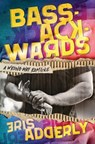 Bass-Ackwards: A Wrong-Way Romance - Eris Adderly - 9781798990438