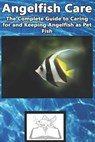 Angelfish Care: The Complete Guide to Caring for and Keeping Angelfish as Pet Fish - Tabitha Jones - 9781799053996