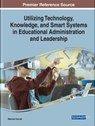 Utilizing Technology, Knowledge, and Smart Systems in Educational Administration - Mehmet Durnali ; brahim Limon - 9781799814085