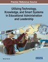 Utilizing Technology, Knowledge, and Smart Systems in Educational Administration and Leadership - Mehmet Durnali - 9781799814092