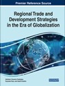 Regional Trade and Development Strategies in the Era of Globalization - Akhilesh Chandra Prabhakar ; Tanima Dutta ; Gurpreet Kaur - 9781799817307