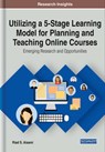 Utilizing a 5-Stage Learning Model for Planning and Teaching Online Courses - Riad S. Aisami - 9781799820420