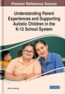 Understanding Parent Experiences and Supporting Autistic Children in the K-12 School System - Jillian Yarbrough - 9781799877325