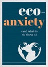 Eco-Anxiety (and What to Do About It) - Harriet Dyer - 9781800070370