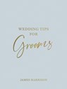 Wedding Tips for Grooms - James Harrison - 9781800076976