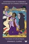 An Introduction to Fairbairn’s Psychology of Dynamic Structure - Graham S. Clarke - 9781800133631