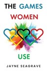 The Games Women Use - Jayne Seagrave - 9781800161535
