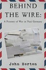 Behind the wire: a prisoner of war in nazi germany - John Horton - 9781800162594