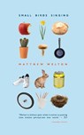 Small Birds Singing - Matthew Welton - 9781800175594