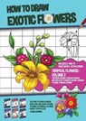 How to Draw Exotic Flowers - Volume 2 (This Book on How to Draw Flowers Includes Easy to Draw Flowers Through to Hard to Draw Flowers) - MANNING,  James - 9781800276406