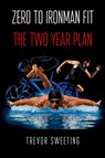 Zero to Ironman Fit - Trevor Sweeting - 9781800311763